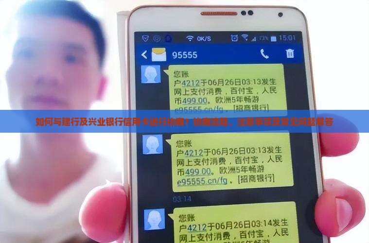 如何与建行及兴业银行信用卡进行协商？协商流程、注意事项及常见问题解答