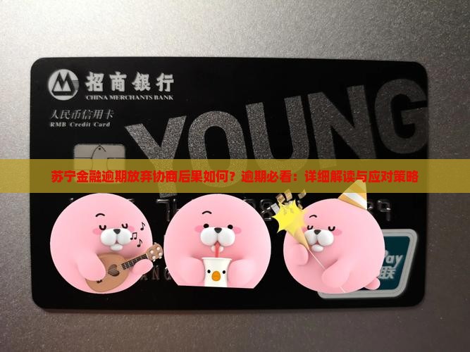 苏宁金融逾期放弃协商后果如何？逾期必看：详细解读与应对策略