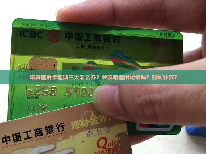 华夏信用卡逾期三天怎么办？会影响信用记录吗？如何补救？
