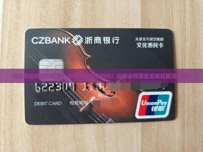 微粒贷逾期如何处理？逾期会收到通知吗？逾期会有哪些后果和解决方案？