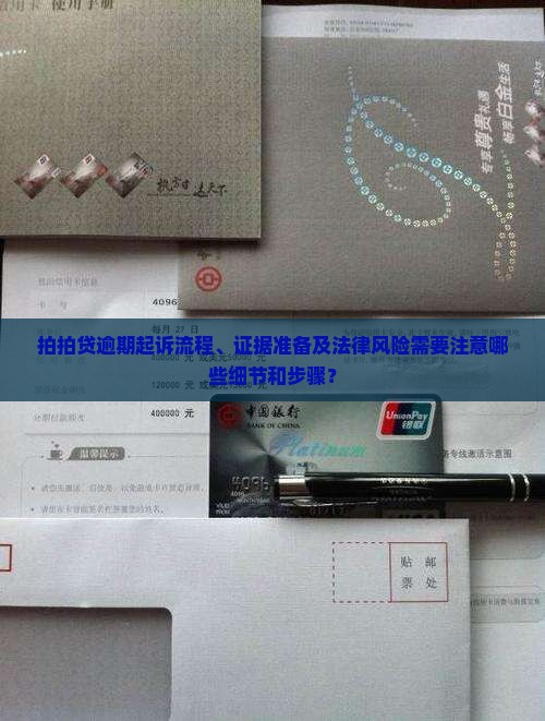 拍拍贷逾期起诉流程、证据准备及法律风险需要注意哪些细节和步骤？