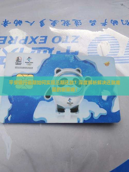 平安银行逾期如何实现三期还款？深度解析解决还款难题的新策略！