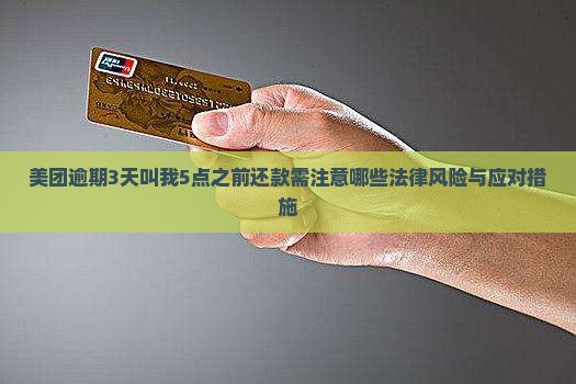 美团逾期3天叫我5点之前还款需注意哪些法律风险与应对措施
