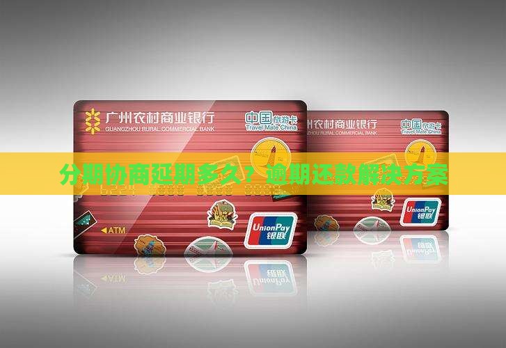 分期协商延期多久？逾期还款解决方案