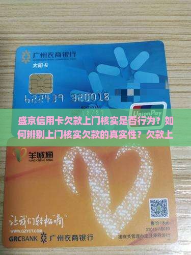 盛京信用卡欠款上门核实是否行为？如何辨别上门核实欠款的真实性？欠款上门核实流程是怎样的？