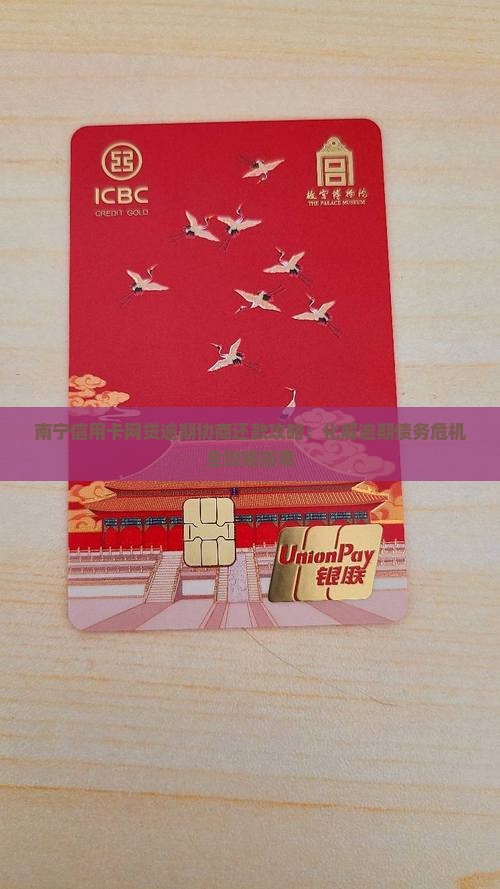 南宁信用卡网贷逾期协商还款攻略：化解逾期债务危机全攻略指南