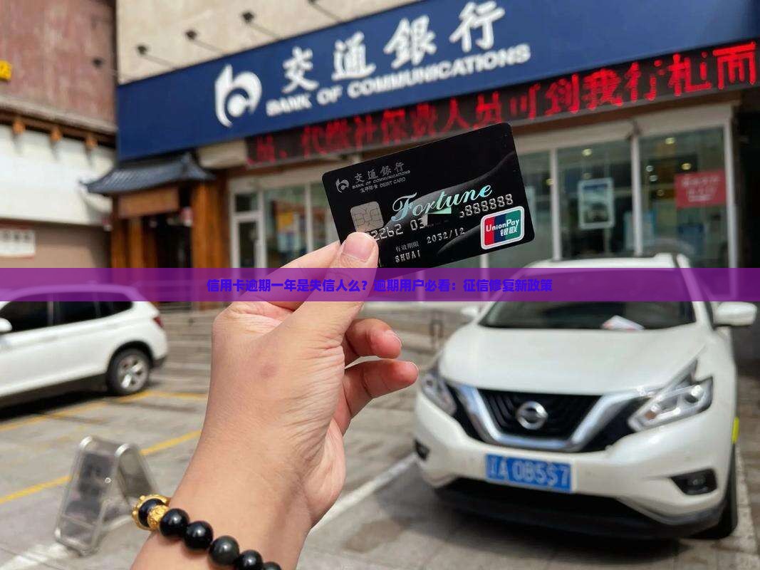 信用卡逾期一年是失信人么？逾期用户必看：征信修复新政策