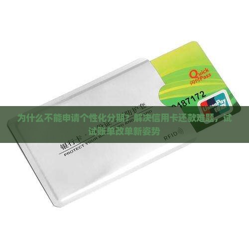 为什么不能申请个性化分期？解决信用卡还款难题，试试账单改单新姿势