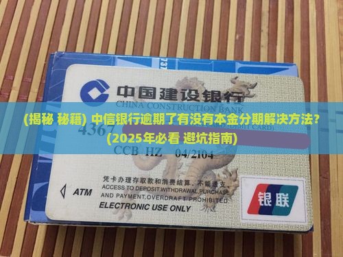 中信银行逾期了有没有本金分期解决方法