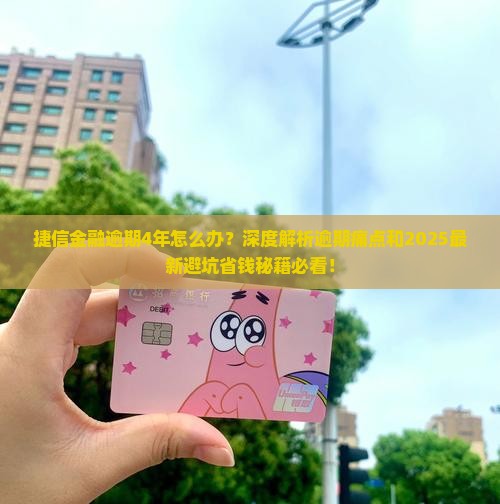捷信金融逾期4年如何处理