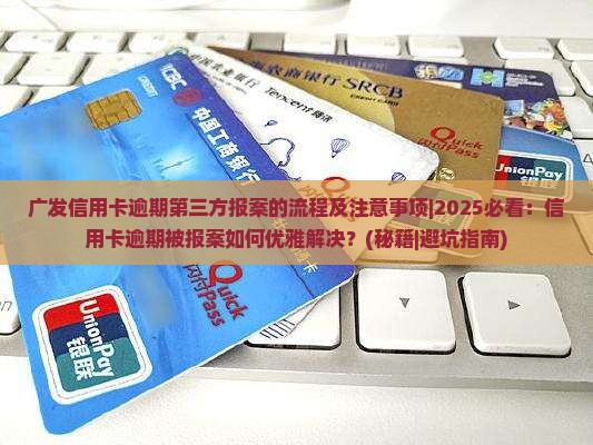 广发信用卡逾期第三方报案的流程及注意事项