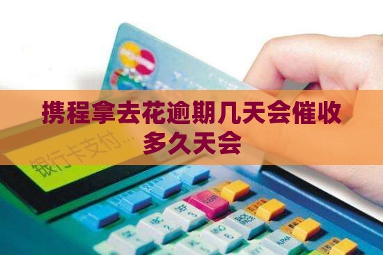携程拿去花逾期几天会催收