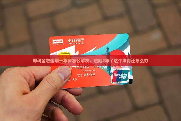 即科金融逾期一年多怎么解决