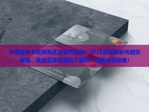 中信信用卡逾期未还后果严重吗