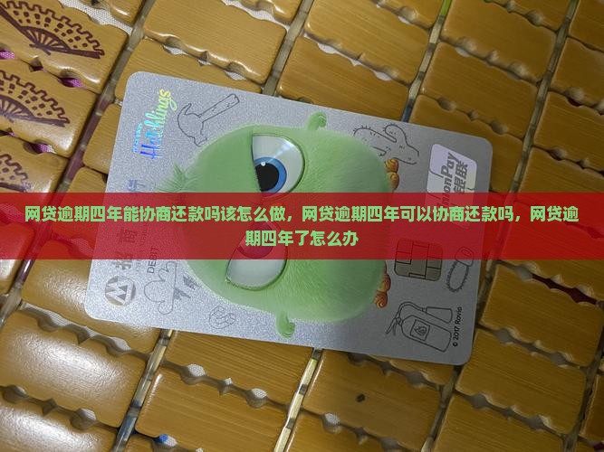 网贷逾期四年能协商还款吗该怎么做