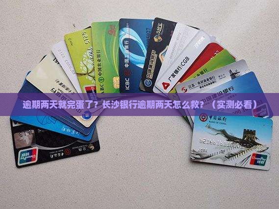 长沙银行逾期两天怎么办处理方式