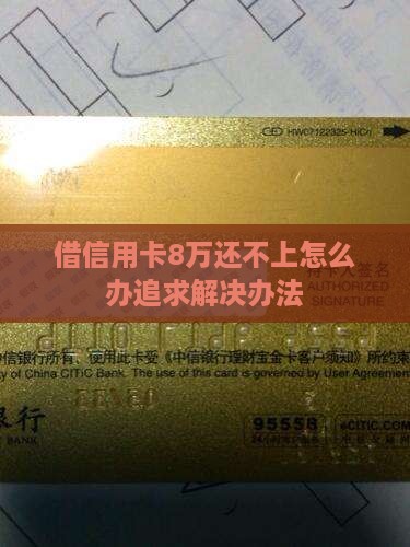 借信用卡8万还不上怎么办追求解决办法