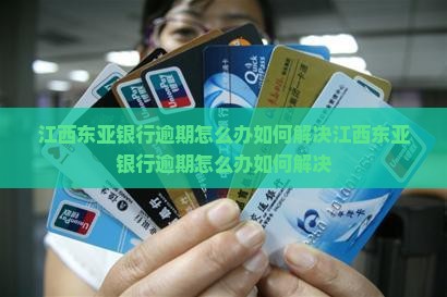 江西东亚银行逾期怎么办如何解决