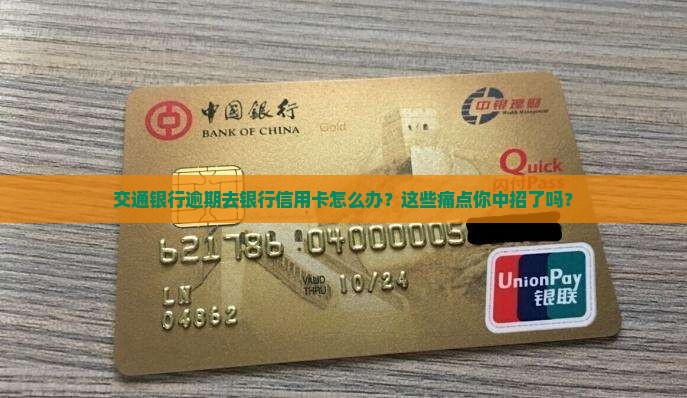 交通银行逾期去银行信用卡应该怎么处理