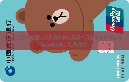 民生信用卡逾期七个月会有什么后果