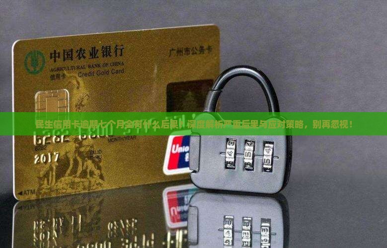 民生信用卡逾期七个月会有什么后果