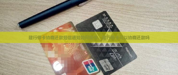 建行停卡协商还款短信通知如何操作