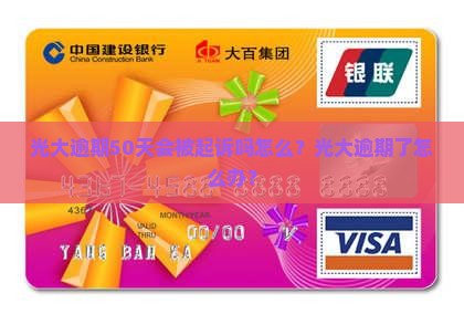 光大逾期50天会被起诉吗怎么办理