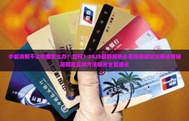 中邮消费不让协商怎么处理