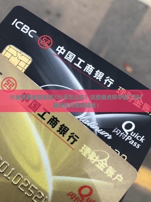 兴业消费金融逾期135天如何处理