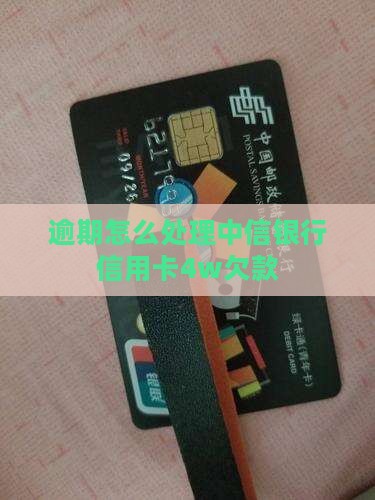 中信信用卡逾期4w怎么处理