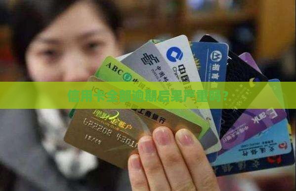 12张信用卡全部逾期后果严重吗