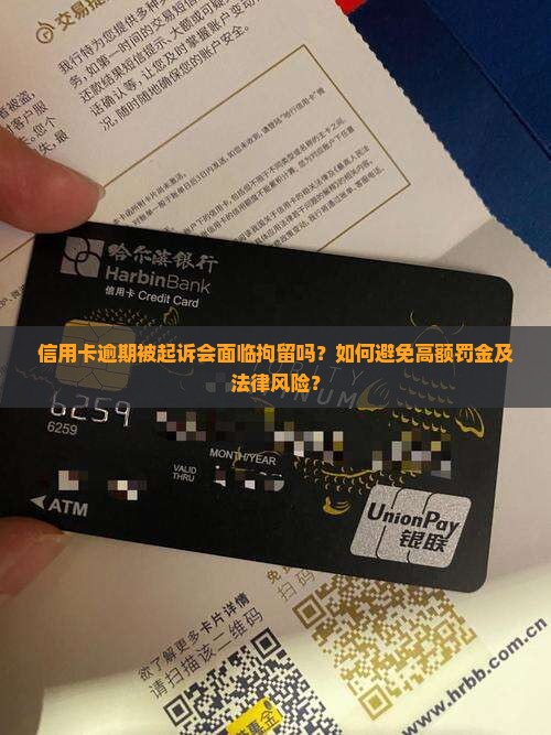 信用卡逾期被起诉会面临拘留吗？如何避免高额罚金及法律风险？