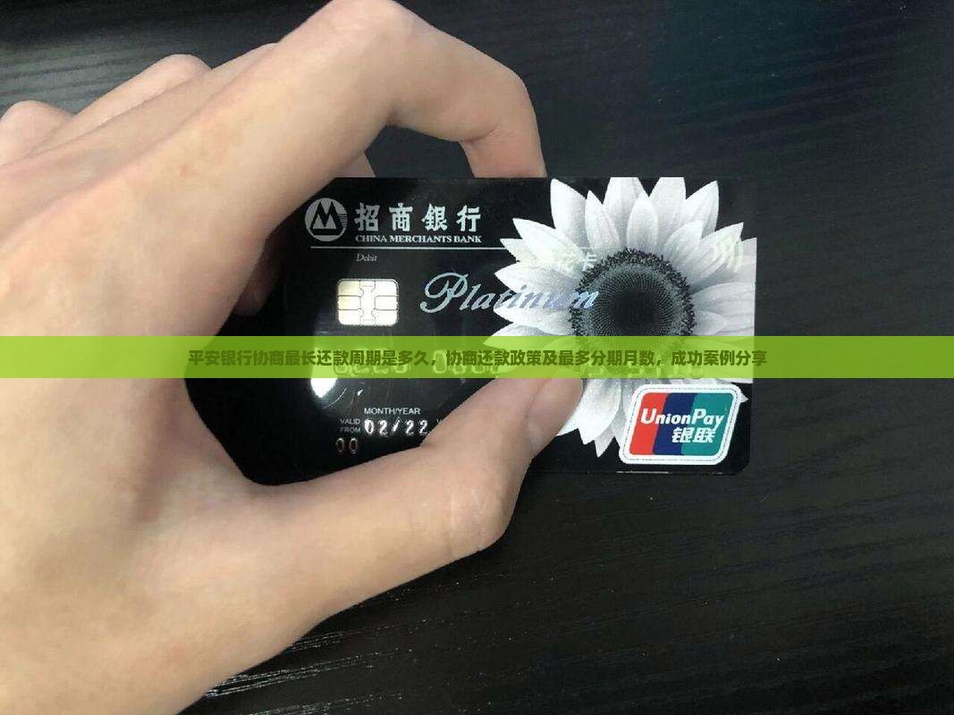 平安银行协商最长还款周期是多久，协商还款政策及最多分期月数，成功案例分享