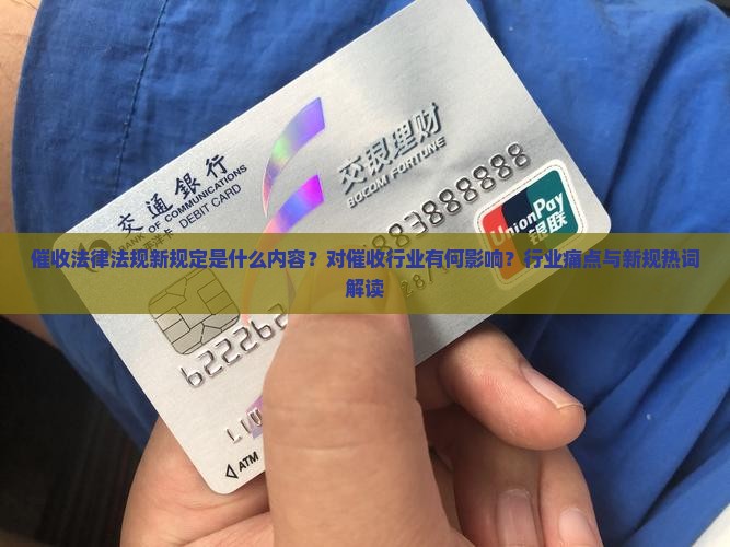 催收法律法规新规定是什么内容？对催收行业有何影响？行业痛点与新规热词解读