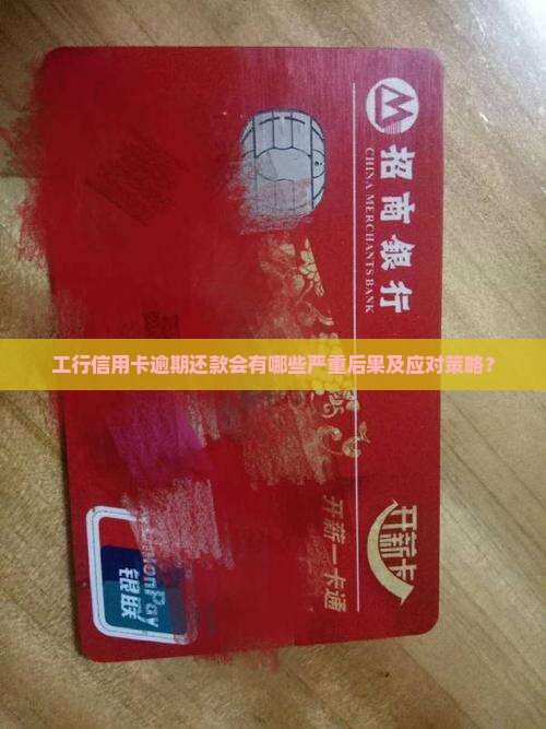 工行信用卡逾期还款会有哪些严重后果及应对策略？