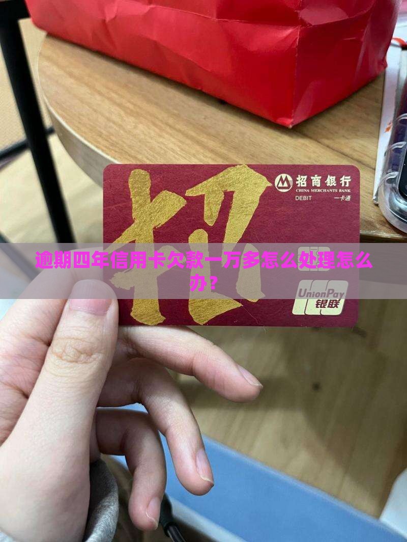 逾期四年信用卡欠款一万多怎么处理怎么办？