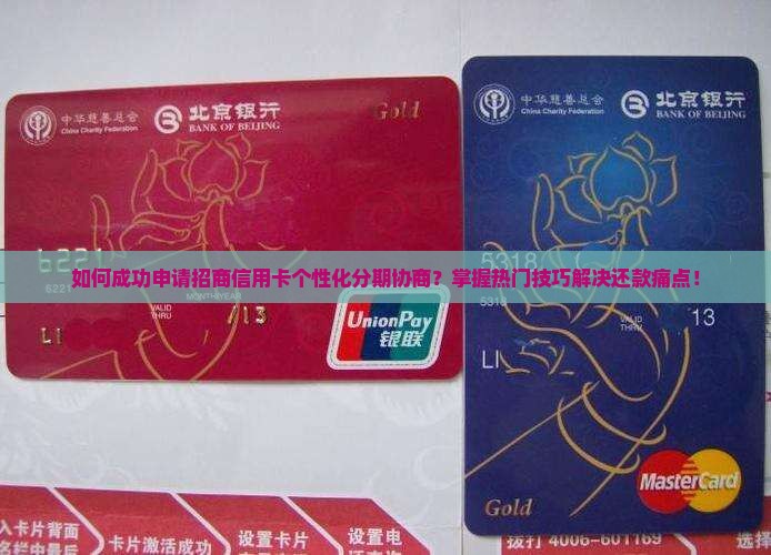 如何成功申请招商信用卡个性化分期协商？掌握热门技巧解决还款痛点！