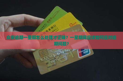众安逾期一星期怎么处理才正确？一星期间应该如何应对逾期问题？