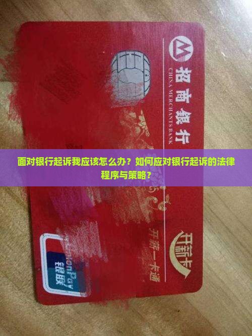 面对银行起诉我应该怎么办？如何应对银行起诉的法律程序与策略？