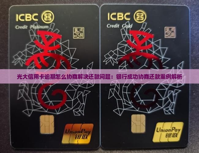 光大信用卡逾期怎么协商解决还款问题：银行成功协商还款案例解析