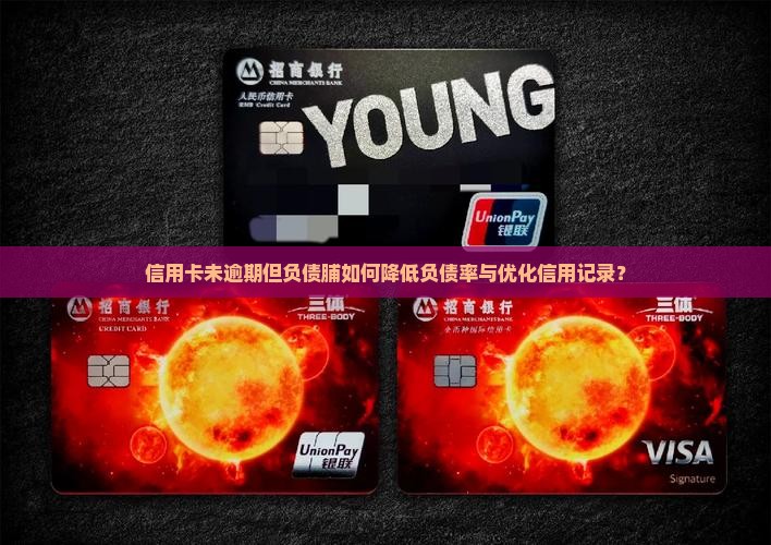 信用卡未逾期但负债脯如何降低负债率与优化信用记录？