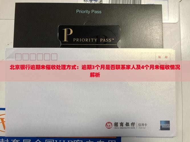北京银行逾期未催收处理方式：逾期3个月是否联系家人及4个月未催收情况解析