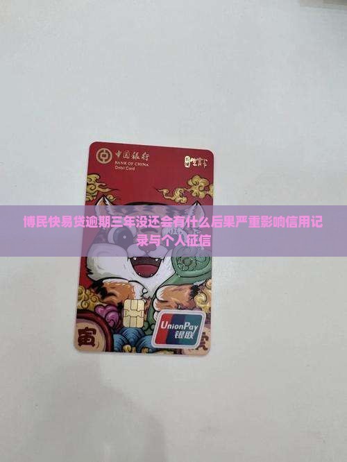 博民快易贷逾期三年没还会有什么后果严重影响信用记录与个人征信