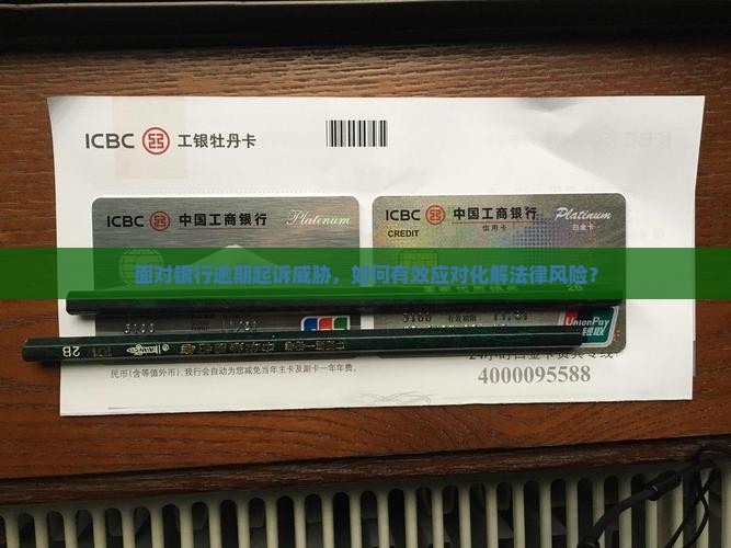 面对银行逾期起诉威胁，如何有效应对化解法律风险？