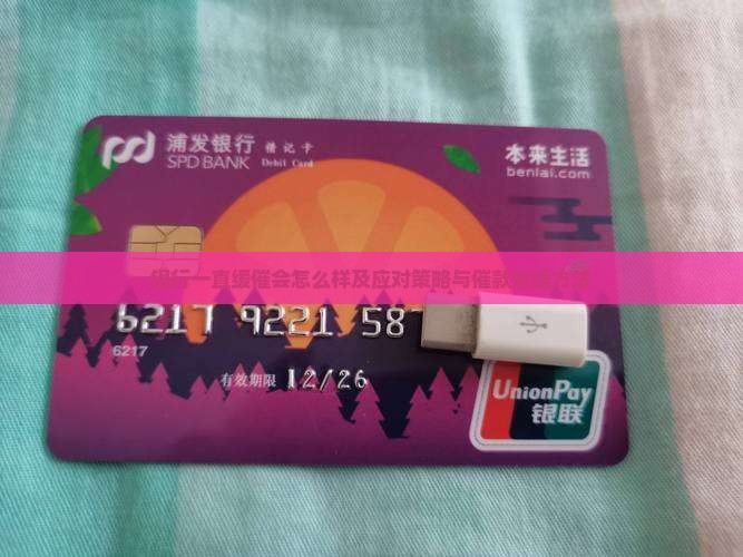 银行一直缓催会怎么样及应对策略与催款处理方法