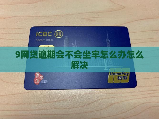 9网贷逾期会不会坐牢怎么办怎么解决