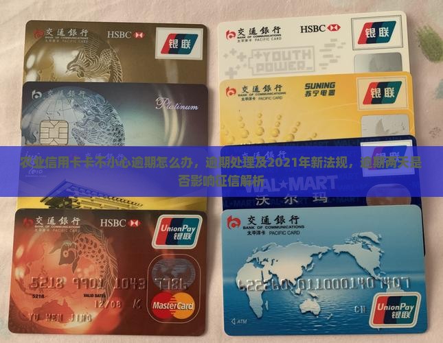 农业信用卡卡不小心逾期怎么办，逾期处理及2021年新法规，逾期两天是否影响征信解析