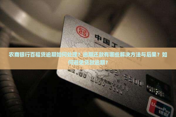 农商银行百福贷逾期如何处理？逾期还款有哪些解决方法与后果？如何避免贷款逾期？
