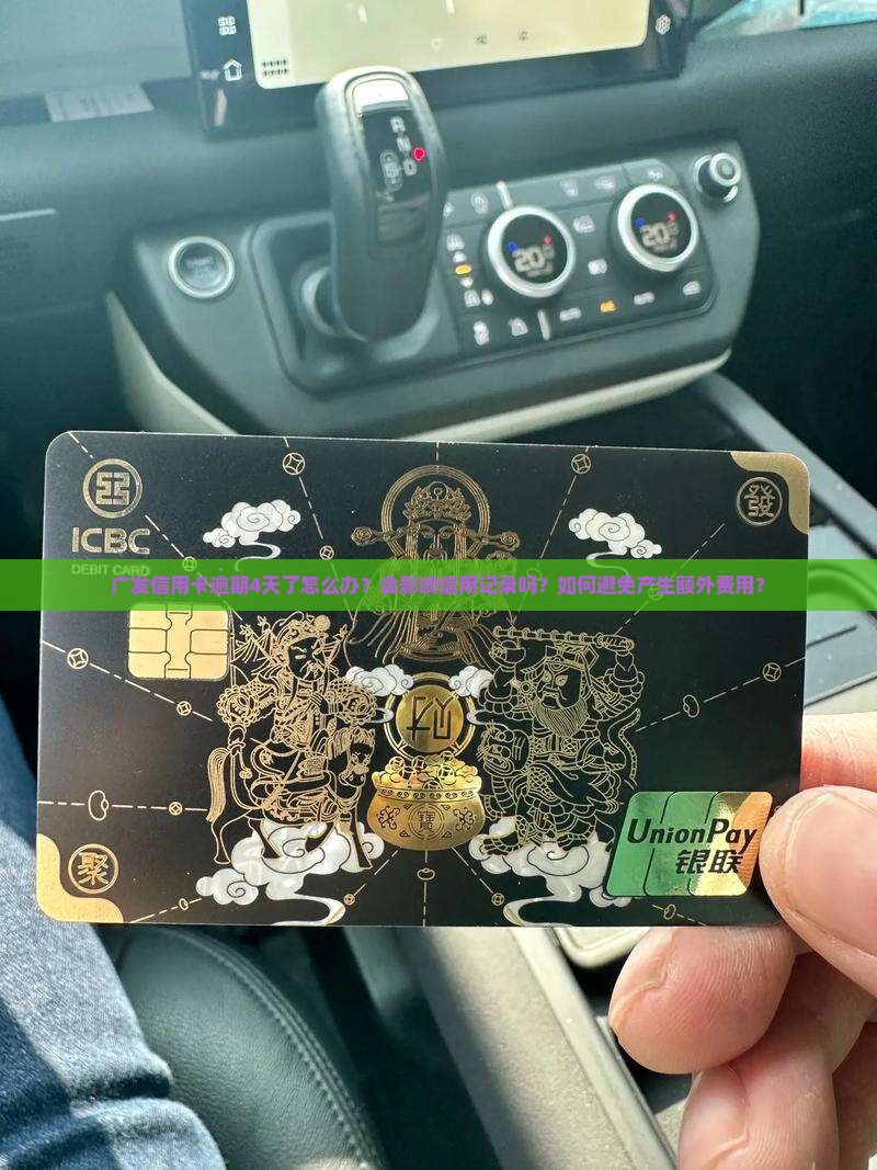 广发信用卡逾期4天了怎么办？会影响信用记录吗？如何避免产生额外费用？