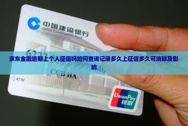 京东金融逾期上个人征信吗如何查询记录多久上征信多久可消除及影响